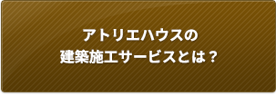 アトリエハウスの建築施工サービスとは？